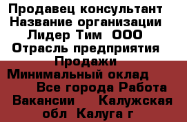 Продавец-консультант › Название организации ­ Лидер Тим, ООО › Отрасль предприятия ­ Продажи › Минимальный оклад ­ 14 000 - Все города Работа » Вакансии   . Калужская обл.,Калуга г.